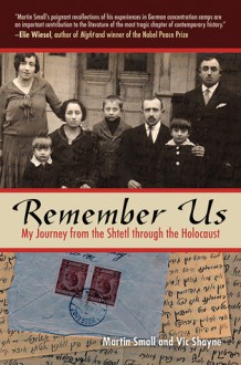 Remember Us: My Journey from the Shtetl Through the Holocaust - Martin Small