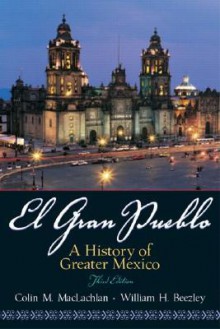 El Gran Pueblo: A History of Greater Mexico - Colin M. MacLachlan, William H. Beezley