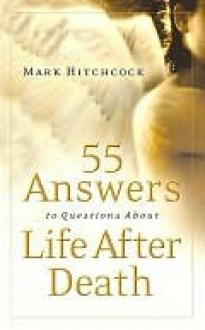 55 Answers to Questions about Life After Death - Mark Hitchcock