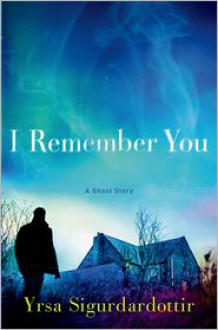 I Remember You: A Ghost Story - Yrsa Sigurðardóttir