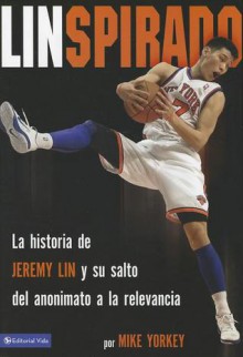 Linspirado: La Historia de Jeremy Lin y su Salto del Anonimato a la Relevancia - Anonymous Anonymous, Mike Yorkey