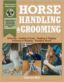 Horse Handling & Grooming: A Step-By-Step Photographic Guide to Mastering Over 100 Horsekeeping Skills - Cherry Hill