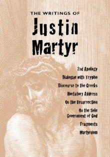 The Writings of Justin Martyr - Justin Martyr, James Donaldson, Alexander Roberts