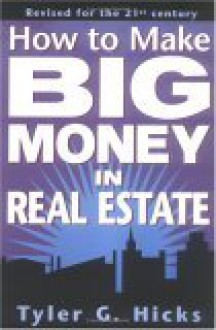 How to Make Big Money in Real Estate: Revised for the 21st Century - Tyler G. Hicks