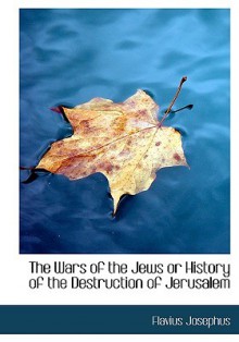 The Wars of the Jews or History of the Destruction of Jerusalem - Josephus