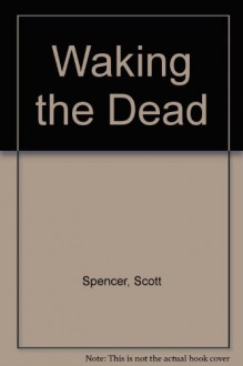 Waking the dead. - Scott Spencer