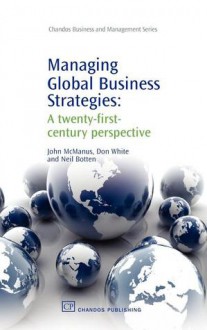 Managing Global Business Strategies: A twenty-first-century perspective - John McManus, Don White, Neil Botten