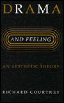 Drama and Feeling: An Aesthetic Theory - Richard Courtney