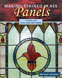 Making Stained Glass Panels [With Pattern(s)] - Michael Johnston, Alan Wycheck