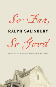 So Far, So Good (River Teeth Literary Nonfiction Prize) - Ralph Salisbury