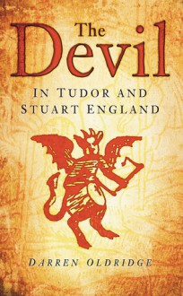 The Devil: In Tudor and Stuart England - Darren Oldridge