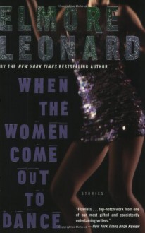 When the Women Come Out to Dance: Stories - Elmore Leonard