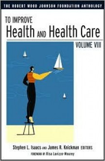 To Improve Health and Health Care, Volume VII (The Robert Wood Johnson Foundation Anthology) - Stephen L. Isaacs, Robert R. Knickman, Risa Lavizzo-Mourey