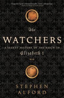 The Watchers: A Secret History of the Reign of Elizabeth I - Stephen Alford