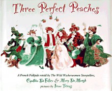 Three Perfect Peaches: A French Folktale - Cynthia C. DeFelice