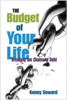 The Budget of Your Life: Breaking the Chains of Debt - Kenny Soward