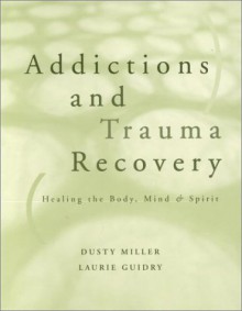 Addictions and Trauma Recovery (Norton Professional Books) - Dusty J. Miller, Laurie Guidry