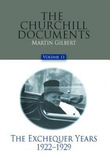 The Churchill Documents, Volume 11: The Exchequer Years, 1922-1929 - Winston Churchill, Martin Gilbert