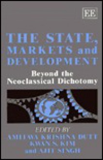 The State, Markets, and Development: Beyond the Neoclassical Dichotomy - Amitava Krishna Dutt