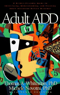 Adult ADD: A Reader-Friendly Guide to Identifying, Understanding, and Treating Adult Attention Deficit Disorder - Thomas A. Whiteman, Randy Petersen, Michele Novotni