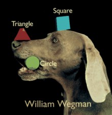 Square Triangle Circle - William Wegman