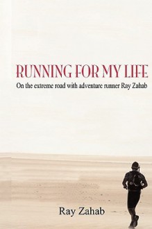 Running for My Life: On the Extreme Road with Adventure Runner Ray Zahab - Ray Zahab