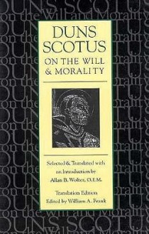 Duns Scotus on the Will and Morality: Selected and Translated with an Introduction by Allen B. Wolter, O.F.M. - William A. Frank, Allan Bernard Wolter