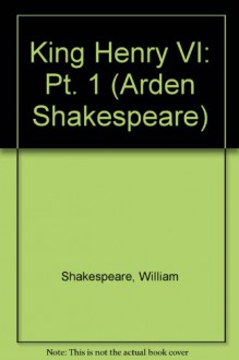 King Henry VI, Part 1: Arden Shakespeare - William Shakespeare