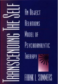 Transcending the Self: An Object Relations Model of Psychoanalytic Therapy - Frank Summers