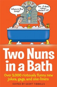 Two Nuns In A Bath: The Mammoth Book of Best New Jokes - Geoff Tibballs