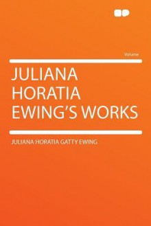 Juliana Horatia Ewing's Works - Juliana Horatia Ewing