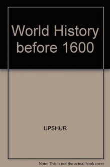 World History, Before 1600: The Development of Early Civilizations, Volume I (with Migrations CD-ROM and InfoTrac) - Jiu-Hwa L. Upshur, Janice J. Terry, Jim Holoka, Richard D. Goff, George H. Cassar