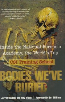 Bodies We've Buried : Inside the National Forensic Academy, the World's Top CSI Training School - William M. Bass, Jarrett Hallcox, Amy Welch