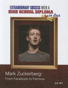 Mark Zuckerberg: From Facebook to Famous - Z.B. Hill