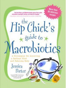 The Hip Chick's Guide to Macrobiotics: A Philosophy for Achieving a Radiant Mind and a Fabulous Body (eBook) - Jessica Porter