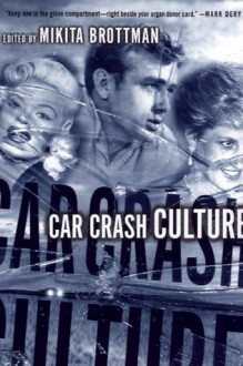 Car Crash Culture - Mikita Brottman, Kenneth Anger, Alex D. Pokorny, James P. Smith, John R. Finch, Takeshi Imajo, John Marshall MacDonald, Turbon A. Murad, Margie H. Boddy, Philip L. Simpson, Jerry Glover, A. Loudermilk, David Kerekes, Pamela McElwain-Brown, Harvey Roy Greenberg, Christop