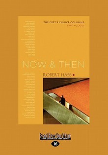 Now & Then: The Poet's Choice Columns 1997-2000 (Large Print 16pt) - Robert Hass