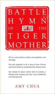 Battle Hymn of the Tiger Mother - Amy Chua