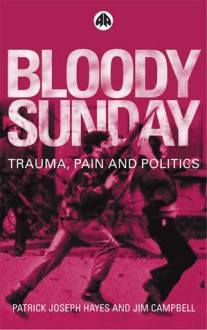 Bloody Sunday: Trauma, Pain and Politics - Patrick Joseph Hayes, Jim Campbell