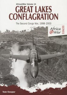 Great Lakes Conflagration. Second Congo War, 1998-2003 (AFRICA@WAR Series 14) - Tom Cooper