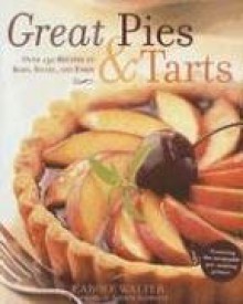Great Pies & Tarts: Over 150 Recipes to Bake, Share, and Enjoy - Carole Walter, Rodica Prato, Gentl & Hyers