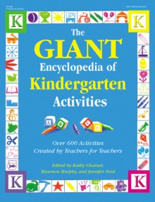 The GIANT Encyclopedia of Kindergarten Activities: Over 600 Activities Created by Teachers for Teachers - Kathy Charner, Kathy Charner, Maureen Murphy