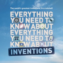 Everything You Need to Know About Inventions: The world�s greatest inventions, in a nutshell - Michael Heatley, Colin Salter