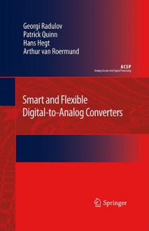 Smart And Flexible Digital To Analog Converters (Analog Circuits And Signal Processing) - Georgi Radulov, Patrick Quinn, Hans Hegt, Arthur H.M. van Roermund