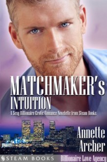 Matchmaker's Intuition - A Sexy Billionaire Erotic Romance Novelette from Steam Books (Billionaire Love Agency) - Annette Archer, Steam Books