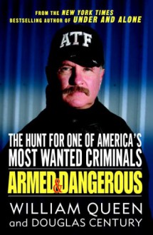 Armed and Dangerous: The Hunt for One of America's Most Wanted Criminals - William Queen, Douglas Century