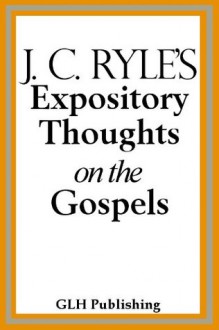 J. C. Ryle's Expository Thoughts on the Gospels - J. C. Ryle