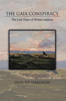 The Gaia Conspiracy: The Last Days of Homo Rapiens - Don Richardson