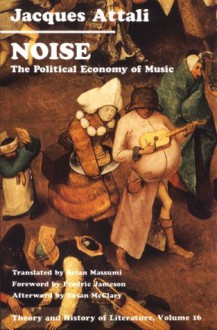 Noise: The Political Economy of Music - Jacques Attali, Brian Massumi