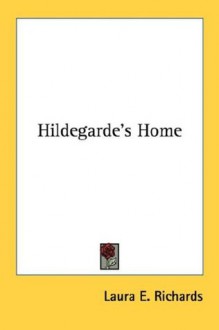 Hildegarde's Home - Laura E. Richards